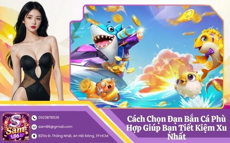 Cách Chọn Đạn Bắn Cá Phù Hợp Giúp Bạn Tiết Kiệm Xu Nhất